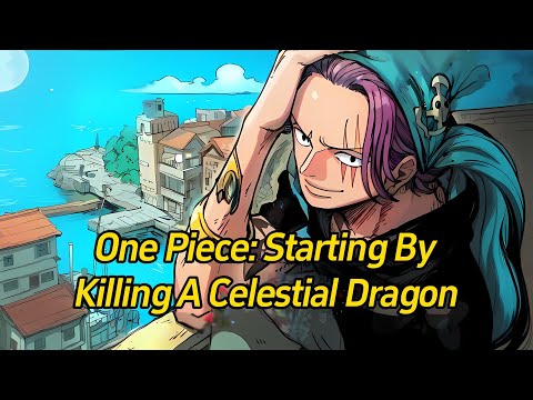 One piece: Starting by killing a celestial dragon.